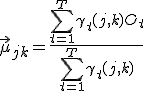 \vec{\mu}_{jk} = \frac{\sum_{t=1}^T \gamma_t(j,k) O_t}{\sum_{t=1}^T  \gamma_t(j,k)}